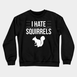 I Hate Squirrels Funny Saying Squirrel Chipmunk Gag Gift Crewneck Sweatshirt